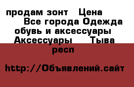 продам зонт › Цена ­ 10 000 - Все города Одежда, обувь и аксессуары » Аксессуары   . Тыва респ.